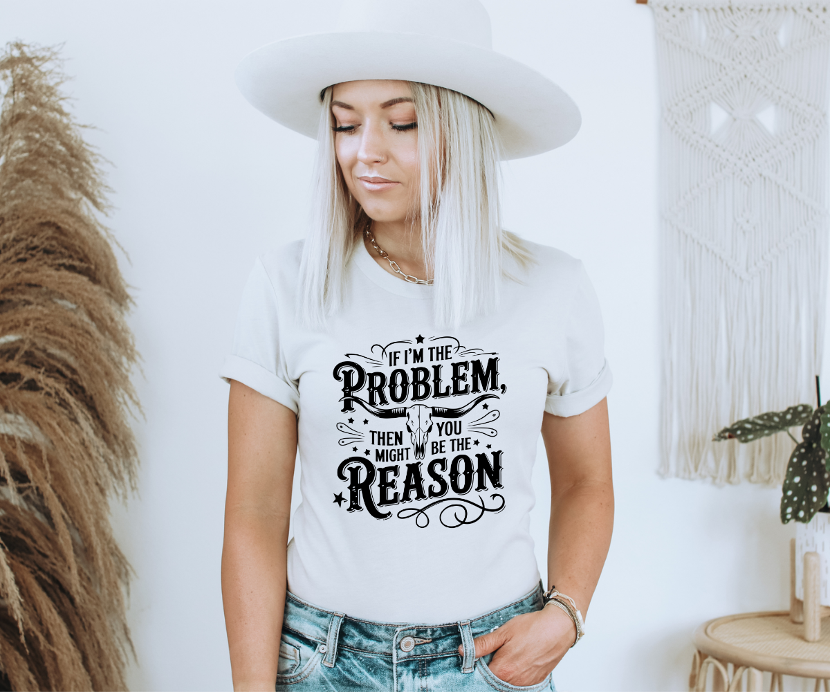 If I'm The Problem Tee