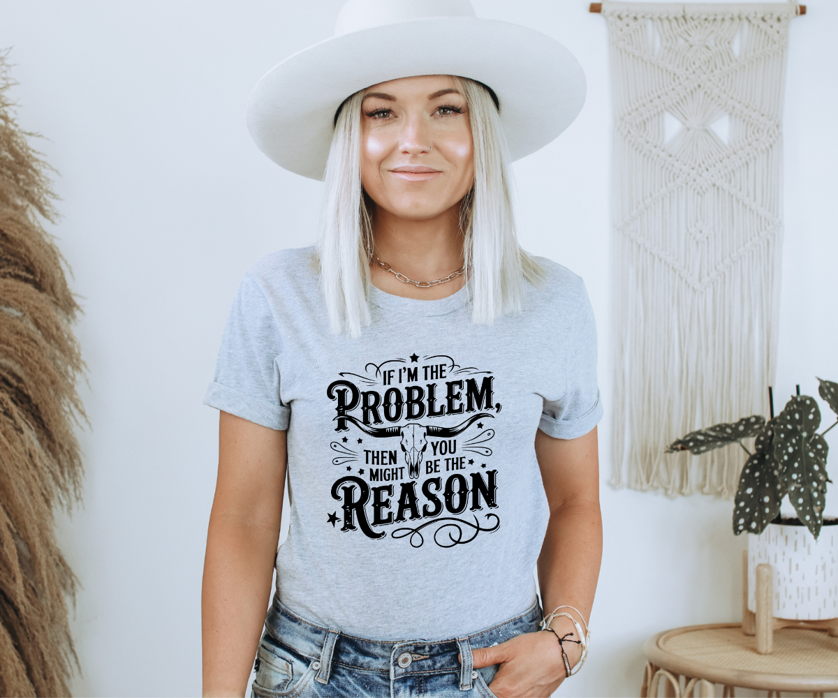 If I'm The Problem Tee