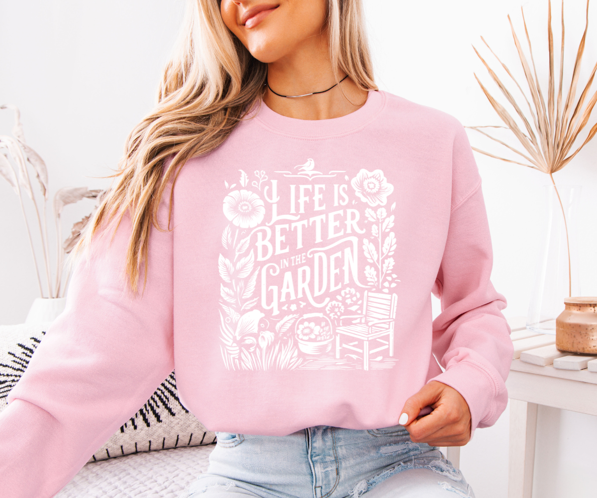 Life Is Better In The Garden Sweatshirt